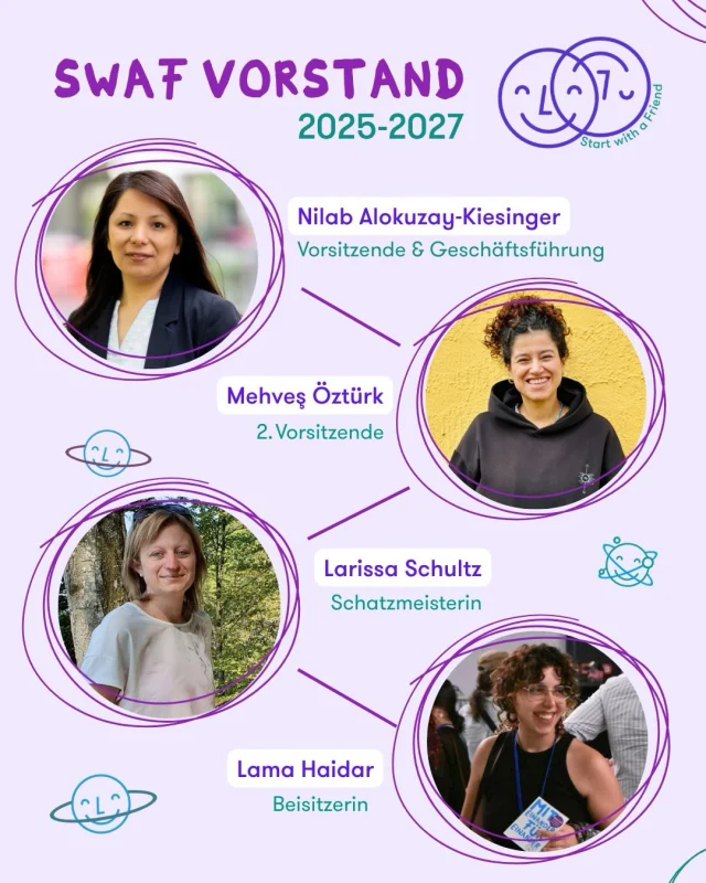 Wir freuen uns, euch unseren aktuellen SwaF-Vorstand vorzustellen, mit zwei neuen Mitgliedern, die am 21.09.2026 gewählt wurden, und auch unserer Schatzmeisterin, die seit dem 30.06.2026 im Vorstand tätig ist.

Wir gratulieren Larissa, Lama und Mehveş herzlich zu ihrer Wahl und freuen uns sehr, dass sie Verantwortung im Vorstand übernehmen. Vielen Dank für eure Bereitschaft, euch für die restliche Zeit des aktuellen Vorstandes einzubringen und SwaF mitzugestalten.

Bei SwaF übernehmen Frauen Verantwortung und gestalten gemeinsam die Zukunft. Wir freuen uns, dass wir diese Realität auch in unseren eigenen Vorstandsstrukturen leben können.

Wir freuen uns auf die gemeinsame Zeit und auf alles, was vor uns liegt. Schön, dass ihr dabei seid! 💛